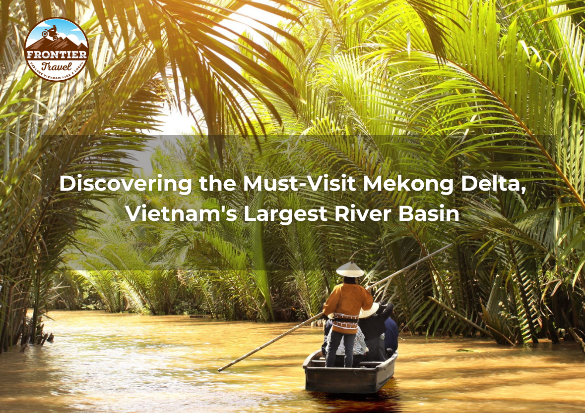 Discovering The Must-Visit Mekong Delta, Vietnam, The Largest River Basin